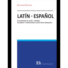 DICCIONARIO DE LATÍN - ESPAÑOL: PALABRAS Y EXPRESIONES CLAVES PARA ABOGADOS